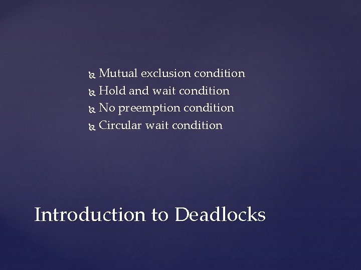 Mutual exclusion condition Hold and wait condition No preemption condition Circular wait condition Introduction