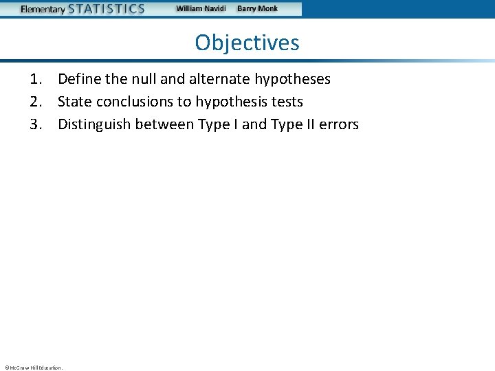 Objectives 1. Define the null and alternate hypotheses 2. State conclusions to hypothesis tests