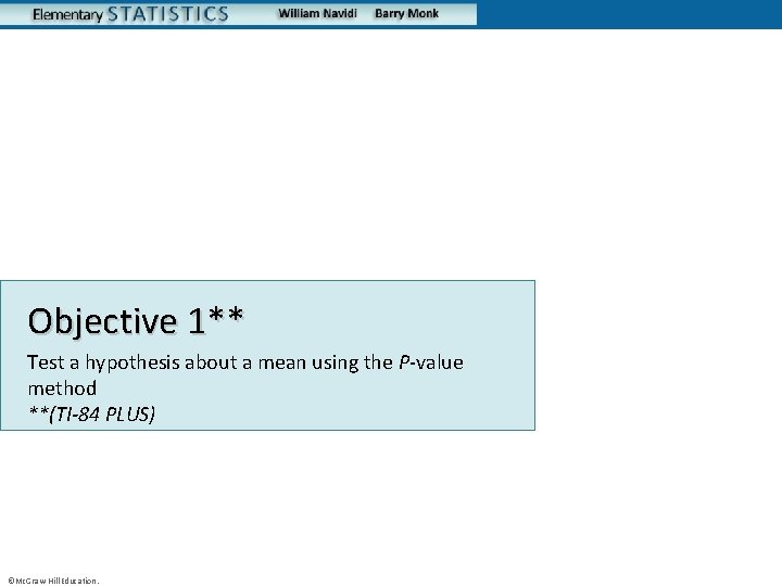Objective 1** Test a hypothesis about a mean using the P-value method **(TI-84 PLUS)