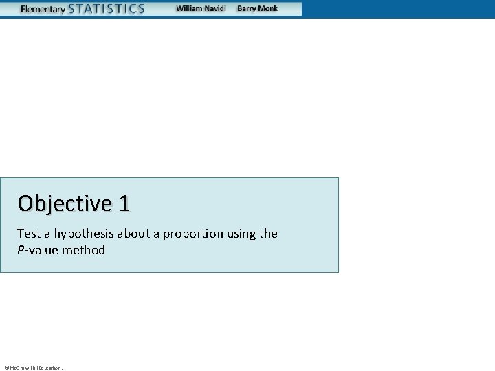 Objective 1 Test a hypothesis about a proportion using the P-value method ©Mc. Graw-Hill