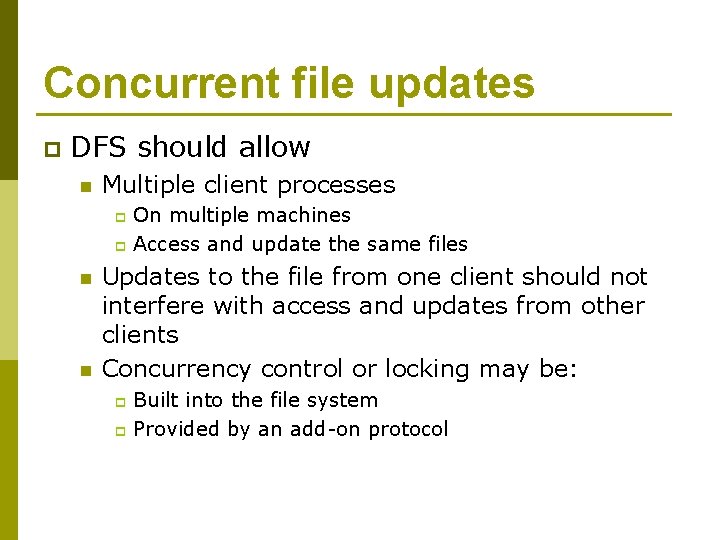 Concurrent file updates p DFS should allow n Multiple client processes On multiple machines