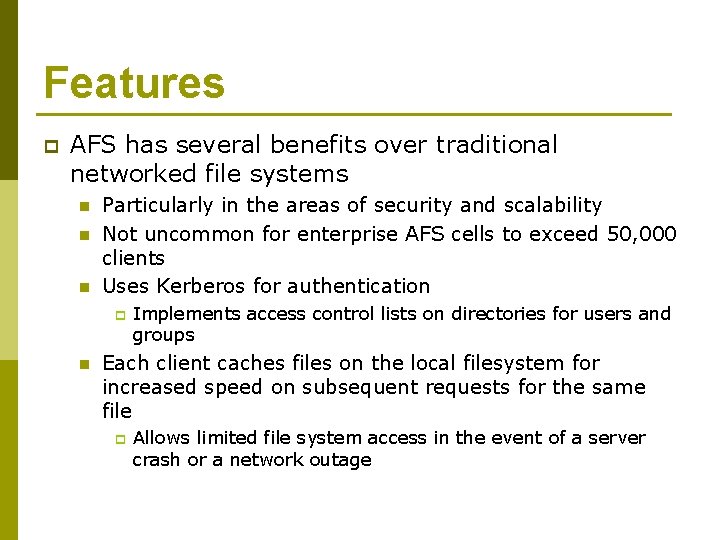 Features p AFS has several benefits over traditional networked file systems n n n