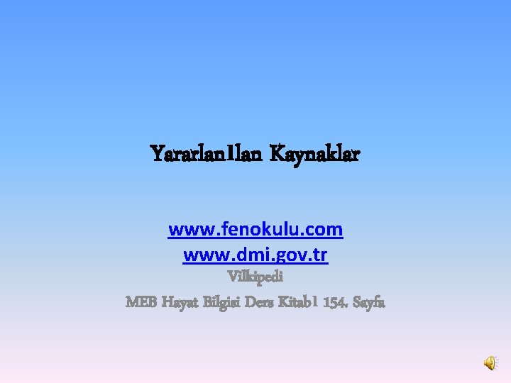 Yararlanılan Kaynaklar www. fenokulu. com www. dmi. gov. tr Vilkipedi MEB Hayat Bilgisi Ders