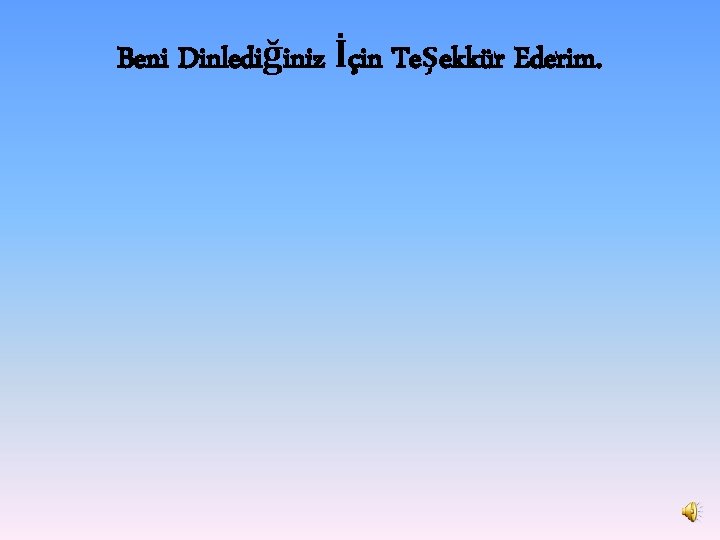 Beni Dinlediğiniz İçin Teşekkür Ederim. 