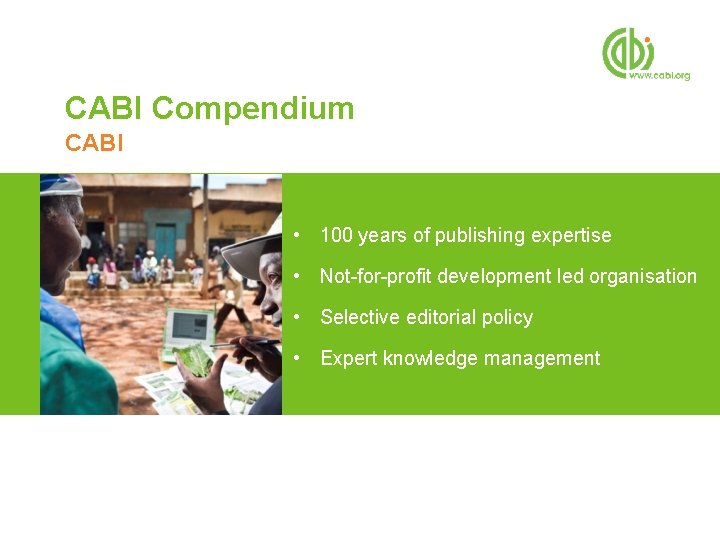 CABI Compendium CABI • 100 years of publishing expertise • Not-for-profit development led organisation