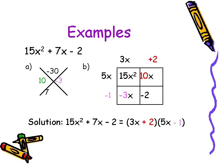 Examples 15 x 2 + 7 x - 2 a) -30 10 -3 7