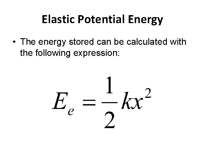 Elastic Potential Energy • The energy stored can be calculated with the following expression: