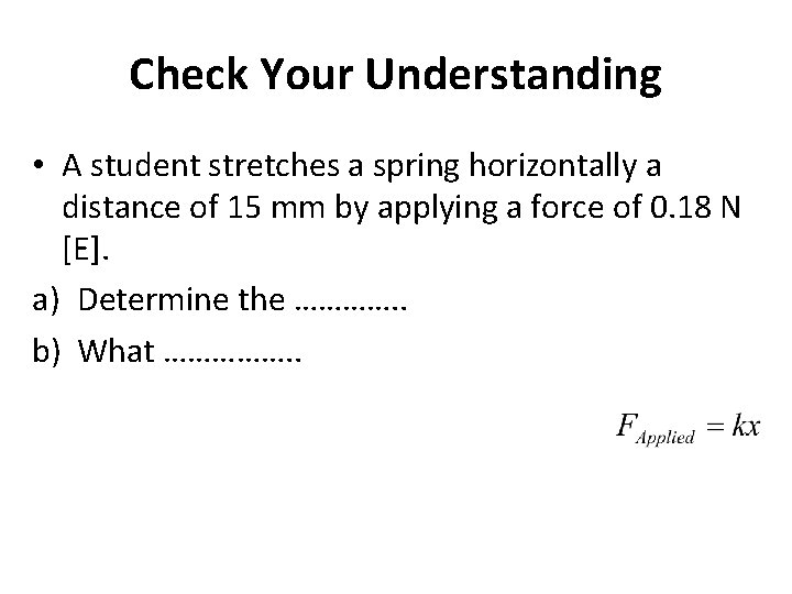 Check Your Understanding • A student stretches a spring horizontally a distance of 15