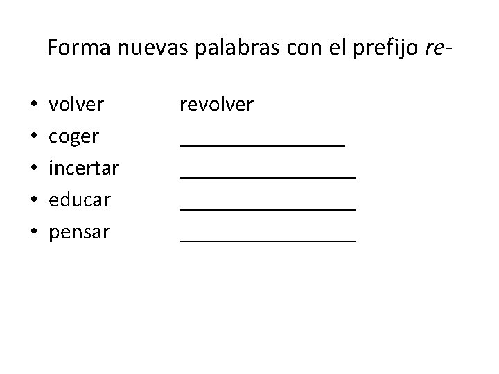 Forma nuevas palabras con el prefijo re • • • volver coger incertar educar
