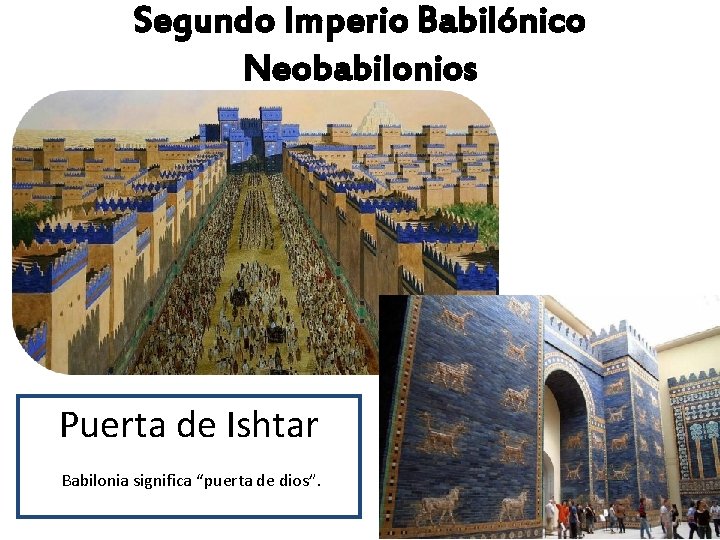 Segundo Imperio Babilónico Neobabilonios Puerta de Ishtar Babilonia significa “puerta de dios”. 
