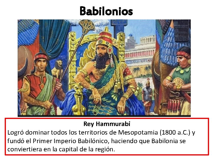 Babilonios Rey Hammurabi Logró dominar todos los territorios de Mesopotamia (1800 a. C. )