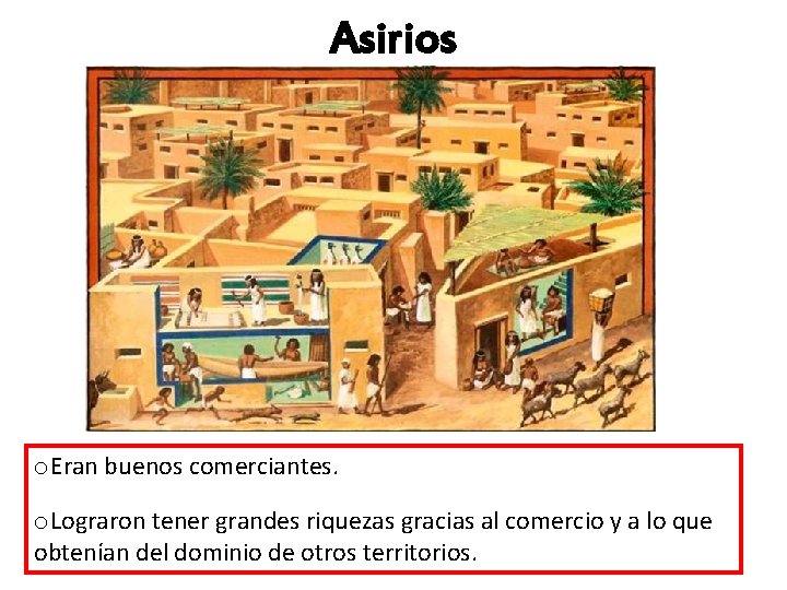Asirios o. Eran buenos comerciantes. o. Lograron tener grandes riquezas gracias al comercio y