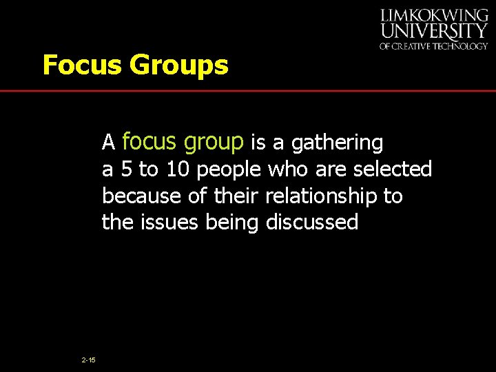 Focus Groups A focus group is a gathering a 5 to 10 people who