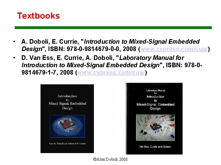 Textbooks • A. Doboli, E. Currie, "Introduction to Mixed-Signal Embedded Design", ISBN: 978 -0