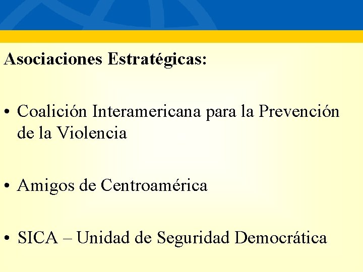 Asociaciones Estratégicas: • Coalición Interamericana para la Prevención de la Violencia • Amigos de