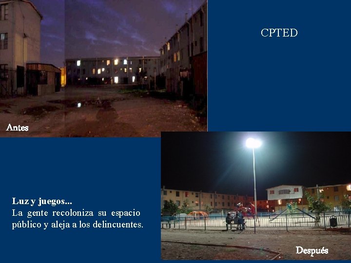 CPTED Antes Luz y juegos. . . La gente recoloniza su espacio público y
