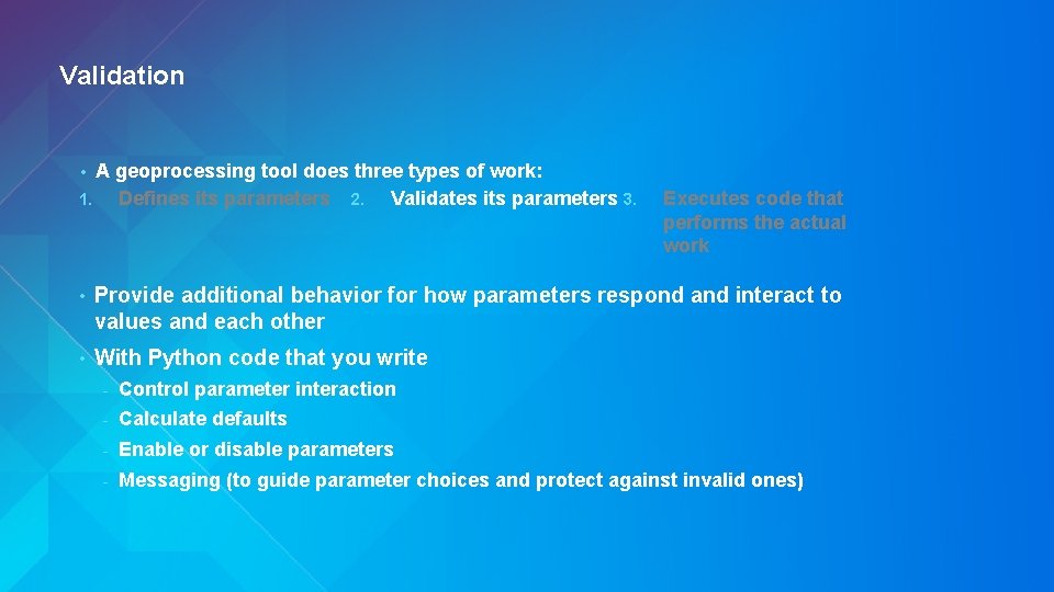 Validation A geoprocessing tool does three types of work: 1. Defines its parameters 2. Validation A geoprocessing tool does three types of work: 1. Defines its parameters 2.