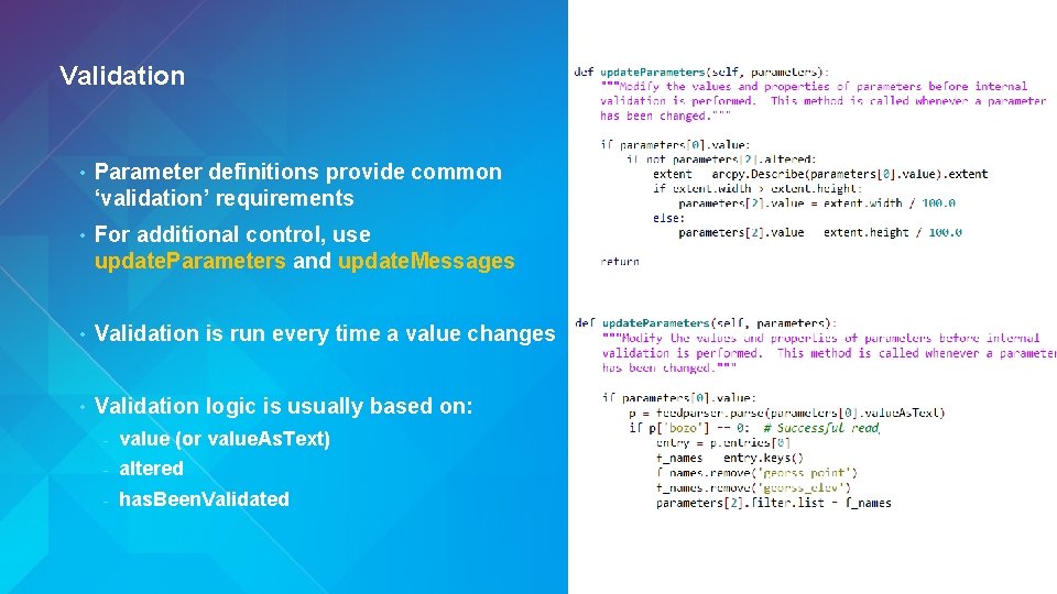 Validation • Parameter definitions provide common ‘validation’ requirements • For additional control, use update. Validation • Parameter definitions provide common ‘validation’ requirements • For additional control, use update.