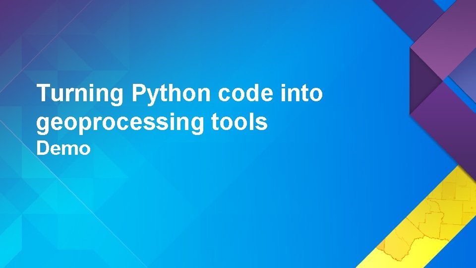 Turning Python code into geoprocessing tools Demo Turning Python code into geoprocessing tools Demo