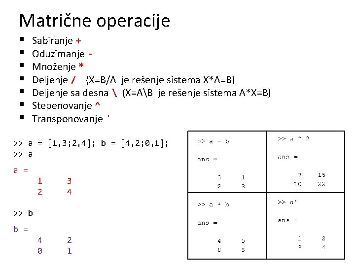 Matrične operacije § § § § Sabiranje + Oduzimanje Množenje * Deljenje / (X=B/A