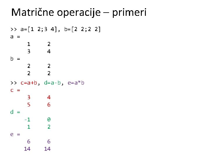 Matrične operacije – primeri >> a=[1 2; 3 4], b=[2 2; 2 2] a