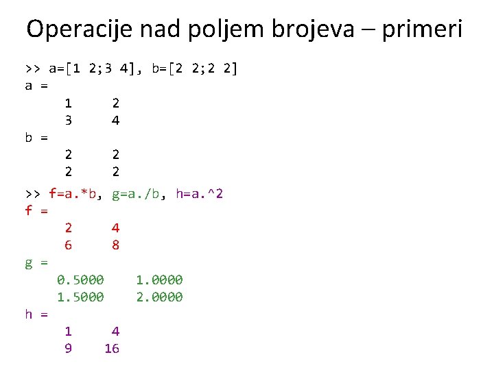 Operacije nad poljem brojeva – primeri >> a=[1 2; 3 4], b=[2 2; 2