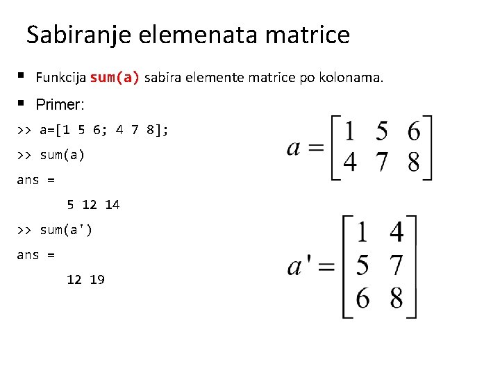 Sabiranje elemenata matrice § Funkcija sum(a) sabira elemente matrice po kolonama. § Primer: >>