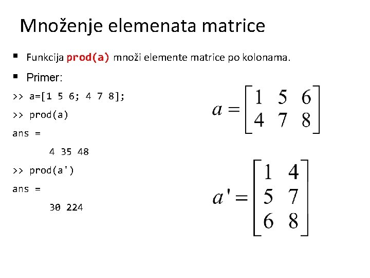 Množenje elemenata matrice § Funkcija prod(a) množi elemente matrice po kolonama. § Primer: >>