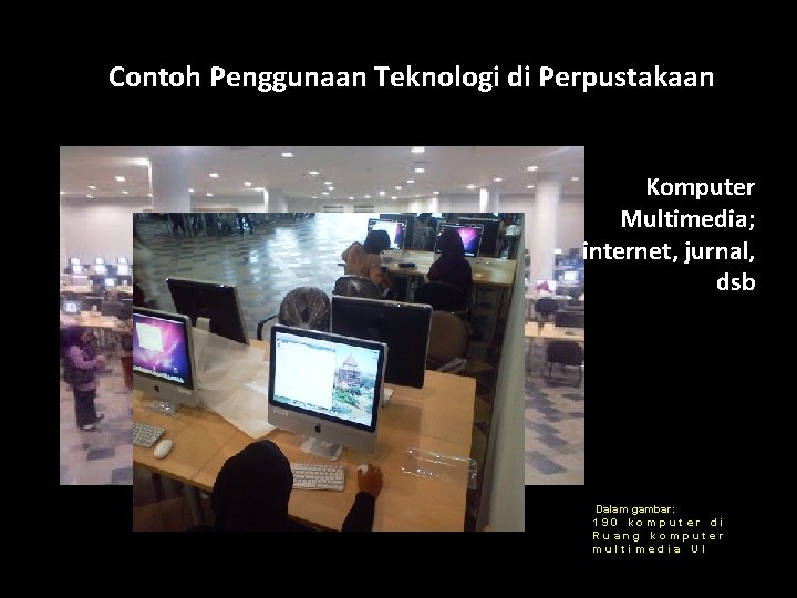  Contoh Penggunaan Teknologi di Perpustakaan Komputer Multimedia; internet, jurnal, dsb Dalam gambar: 190