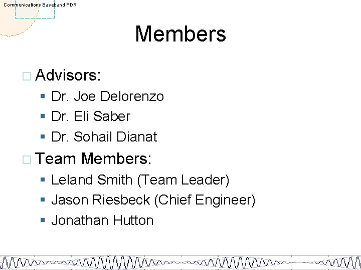 Communications Baseband PDR Members ¨ Advisors: § Dr. Joe Delorenzo § Dr. Eli Saber