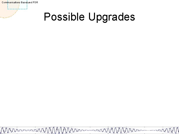 Communications Baseband PDR Possible Upgrades 