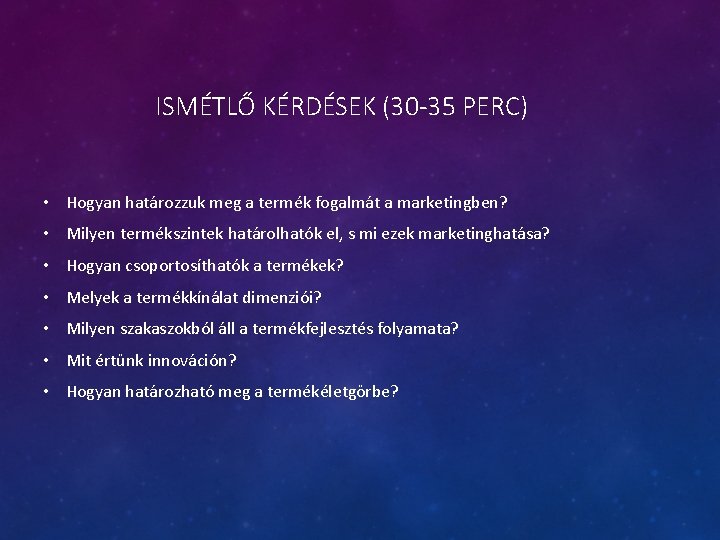 ISMÉTLŐ KÉRDÉSEK (30 -35 PERC) • Hogyan határozzuk meg a termék fogalmát a marketingben?