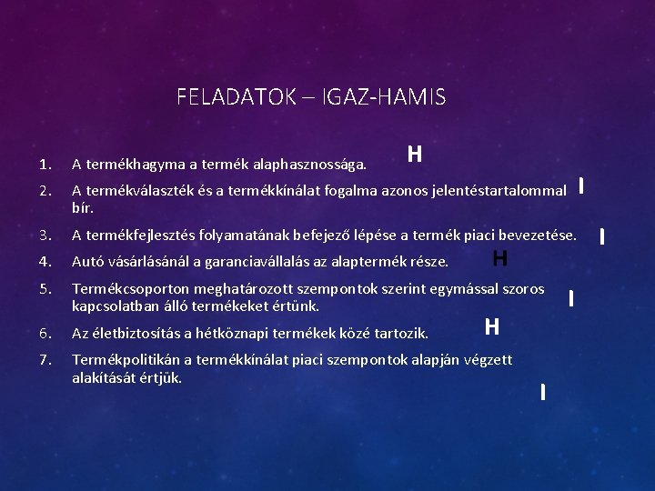 FELADATOK – IGAZ-HAMIS H 1. A termékhagyma a termék alaphasznossága. 2. A termékválaszték és