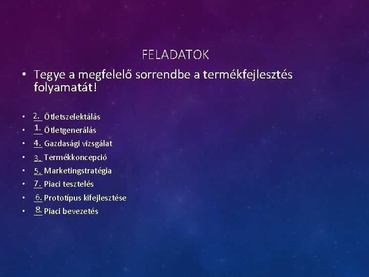 FELADATOK • Tegye a megfelelő sorrendbe a termékfejlesztés folyamatát! • 2. __ Ötletszelektálás 1.