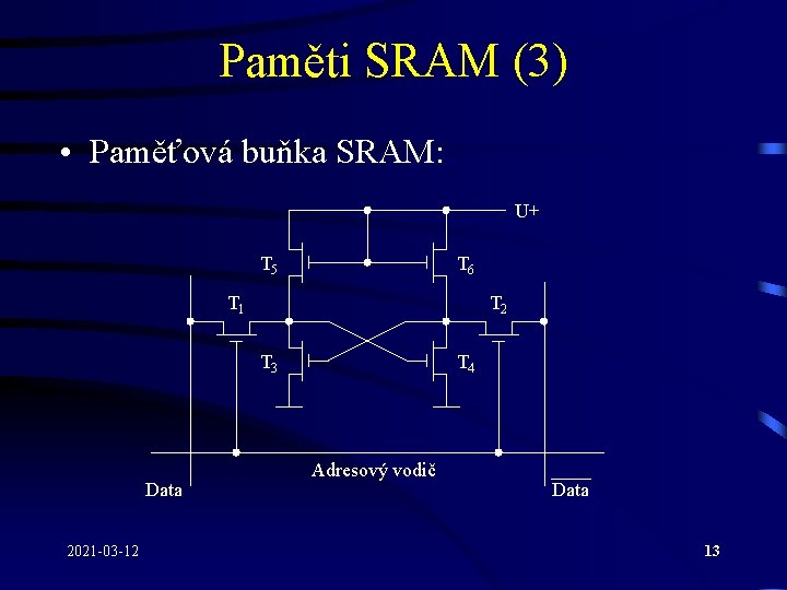 Paměti SRAM (3) • Paměťová buňka SRAM: U+ T 5 T 6 T 1