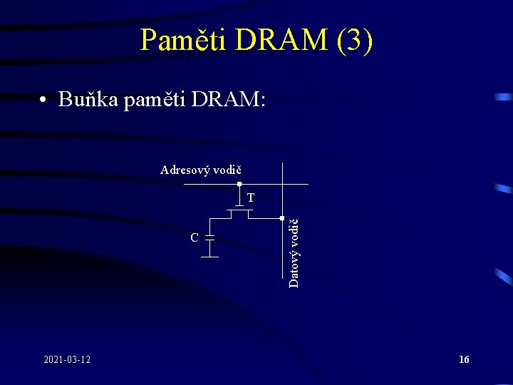 Paměti DRAM (3) • Buňka paměti DRAM: Adresový vodič C 2021 -03 -12 Datový