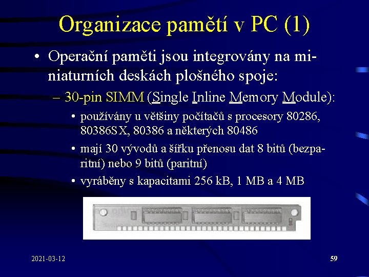 Organizace pamětí v PC (1) • Operační paměti jsou integrovány na miniaturních deskách plošného