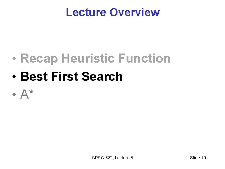 Lecture Overview • Recap Heuristic Function • Best First Search • A* CPSC 322,