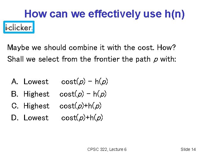 How can we effectively use h(n) Maybe we should combine it with the cost.
