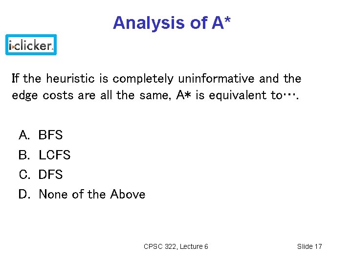 Analysis of A* If the heuristic is completely uninformative and the edge costs are