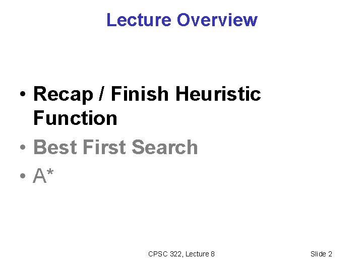 Lecture Overview • Recap / Finish Heuristic Function • Best First Search • A*