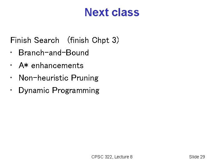 Next class Finish Search (finish Chpt 3) • Branch-and-Bound • A* enhancements • Non-heuristic