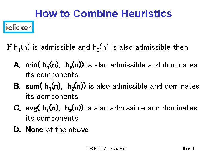 How to Combine Heuristics If h 1(n) is admissible and h 2(n) is also