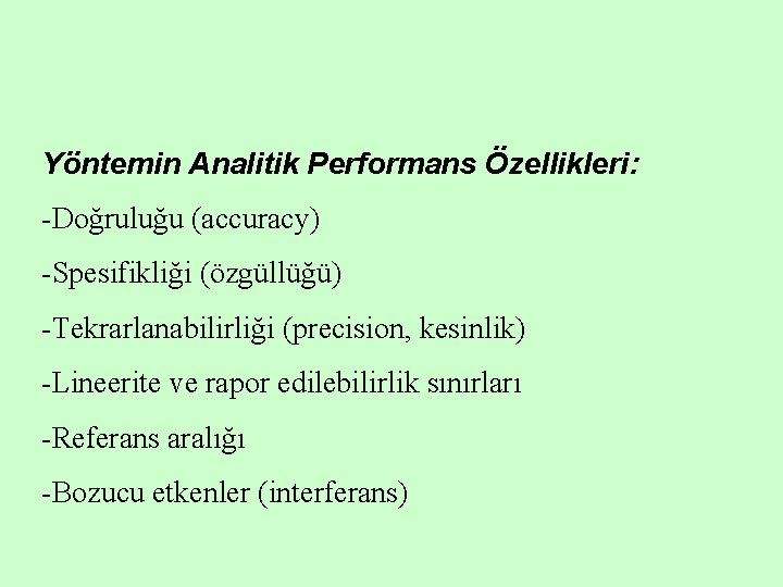 Yöntemin Analitik Performans Özellikleri: -Doğruluğu (accuracy) -Spesifikliği (özgüllüğü) -Tekrarlanabilirliği (precision, kesinlik) -Lineerite ve rapor