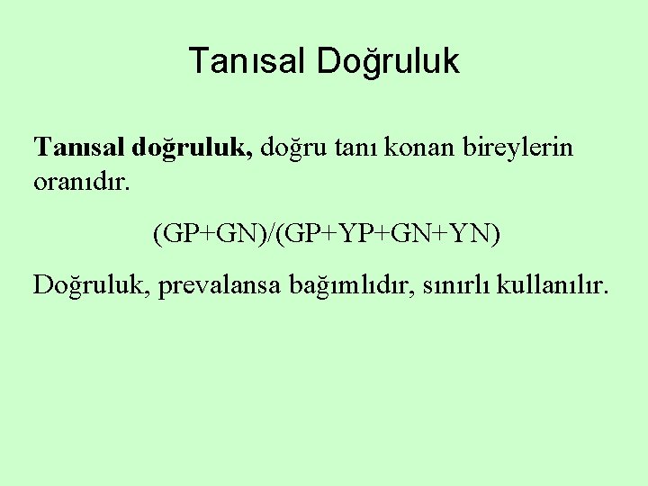 Tanısal Doğruluk Tanısal doğruluk, doğru tanı konan bireylerin oranıdır. (GP+GN)/(GP+YP+GN+YN) Doğruluk, prevalansa bağımlıdır, sınırlı