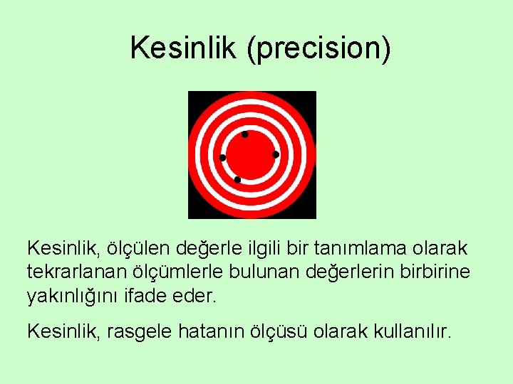 Kesinlik (precision) Kesinlik, ölçülen değerle ilgili bir tanımlama olarak tekrarlanan ölçümlerle bulunan değerlerin birbirine