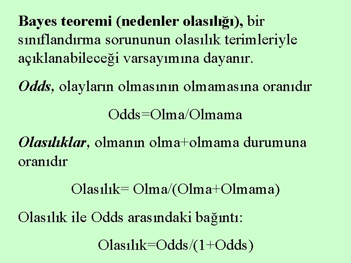 Bayes teoremi (nedenler olasılığı), bir sınıflandırma sorununun olasılık terimleriyle açıklanabileceği varsayımına dayanır. Odds, olayların