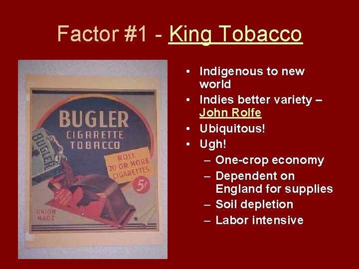 Factor #1 - King Tobacco • Indigenous to new world • Indies better variety