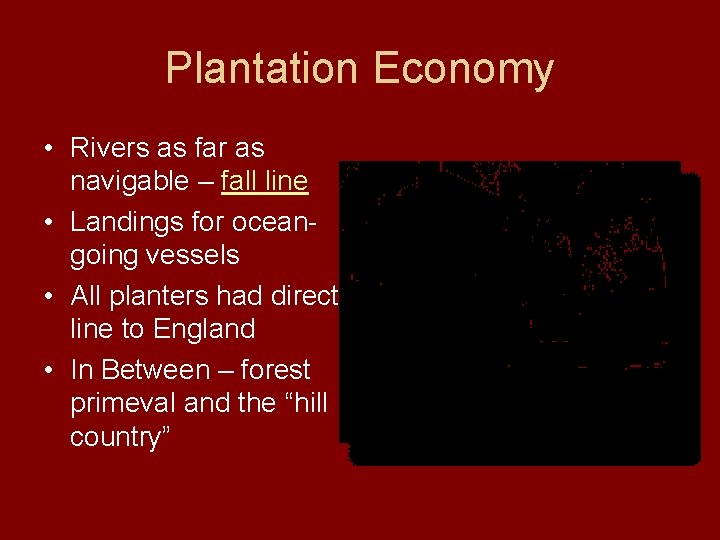 Plantation Economy • Rivers as far as navigable – fall line • Landings for