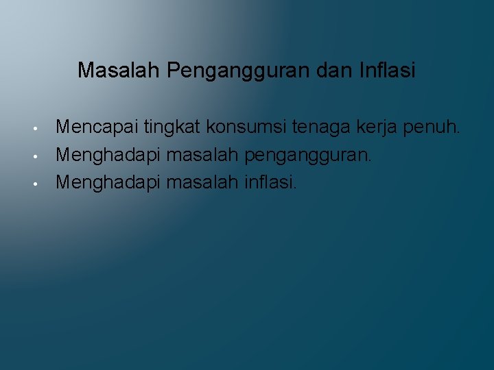 Masalah Pengangguran dan Inflasi • • • Mencapai tingkat konsumsi tenaga kerja penuh. Menghadapi